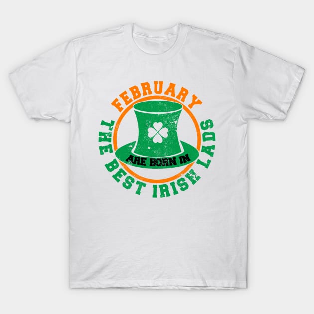 The Best Irish Lads Are Born In February T-Shirt T-Shirt by stpatricksday